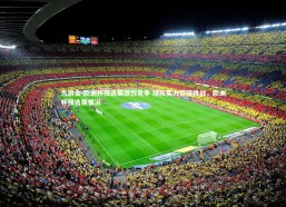 九游会-欧洲杯预选赛激烈竞争 球队实力迎接挑战，欧洲杯预选赛情况