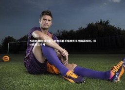 九游会-帕尔马官方，铃木彩艳手指骨折手术圆满成功，预计伤缺三个月