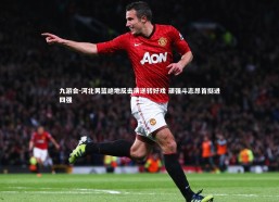 九游会-河北男篮绝地反击演逆转好戏 顽强斗志昂首挺进四强