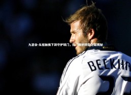 九游会-从抵触换下到守护球门，拉门斯的转型之路揭秘