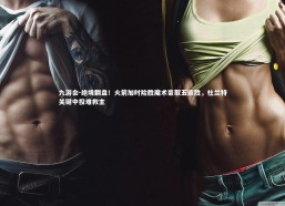 九游会-绝境翻盘！火箭加时险胜魔术豪取五连胜，杜兰特关键中投难救主