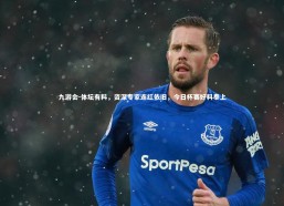 九游会-体坛有料，资深专家连红依旧，今日杯赛好料奉上