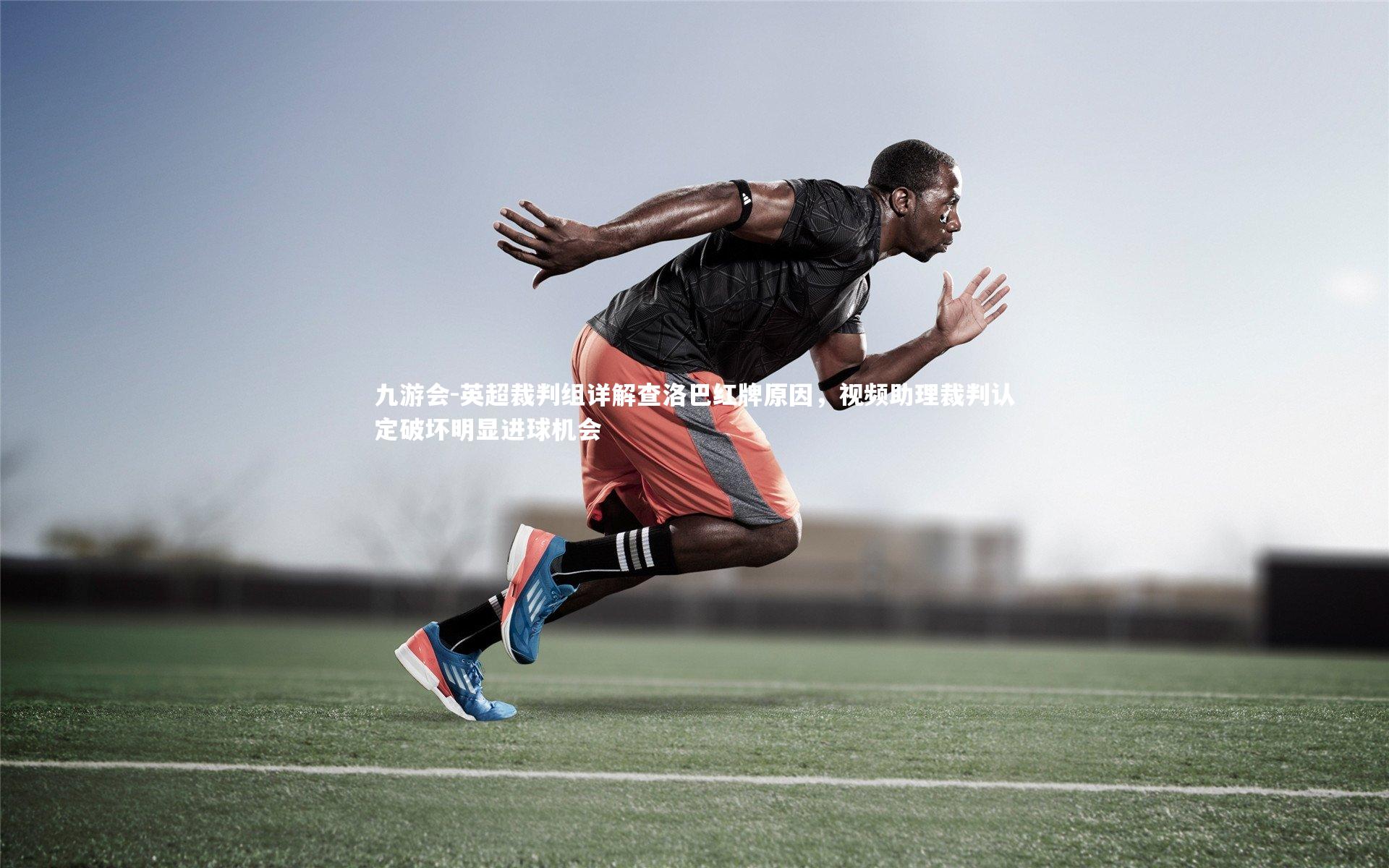 英超裁判组详解查洛巴红牌原因，视频助理裁判认定破坏明显进球机会