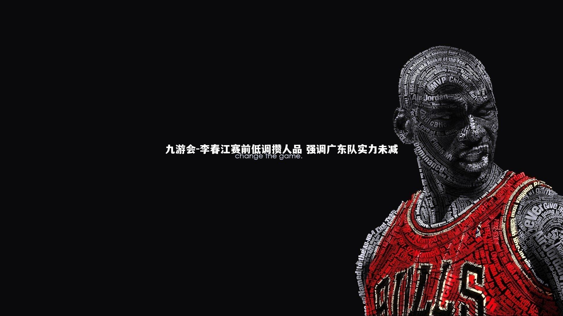 李春江赛前低调攒人品 强调广东队实力未减