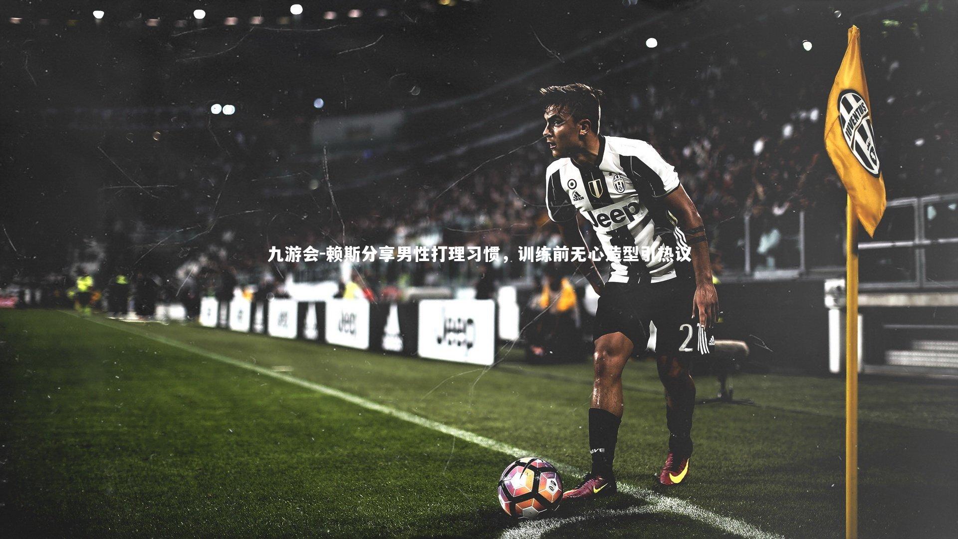 赖斯分享男性打理习惯,训练前无心造型引热议