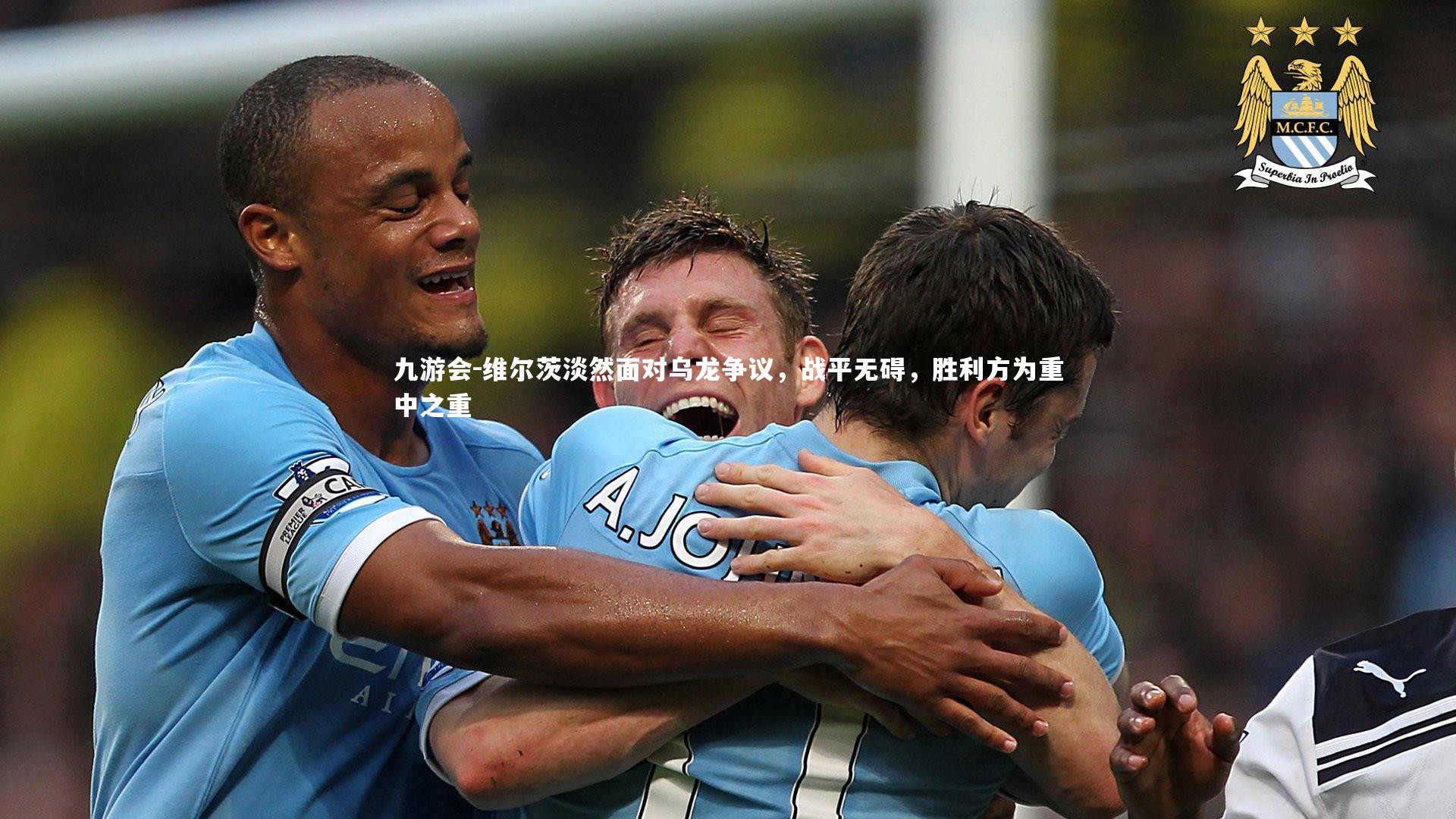 维尔茨淡然面对乌龙争议,战平无碍,胜利方为重中之重