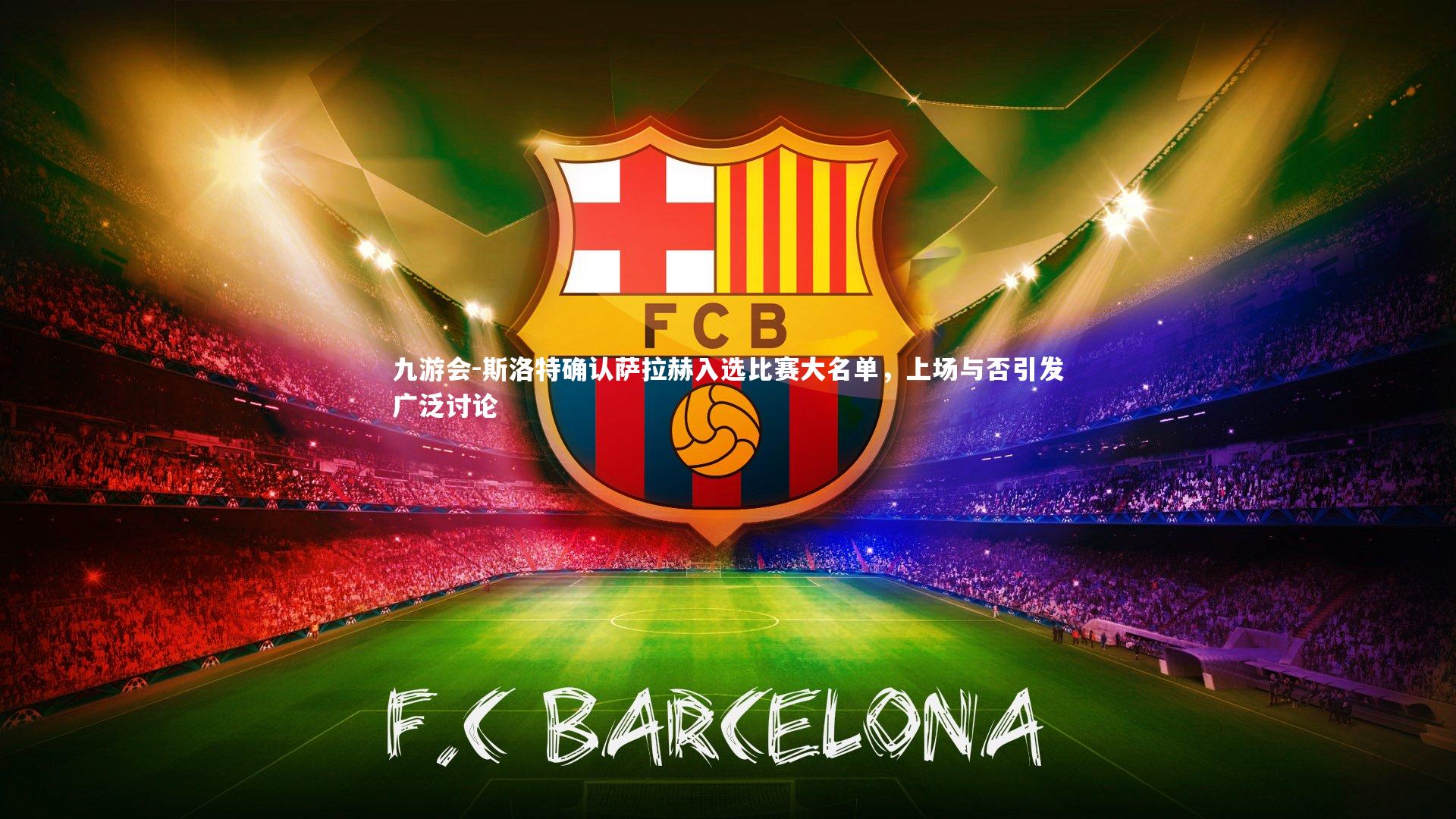 斯洛特确认萨拉赫入选比赛大名单，上场与否引发广泛讨论