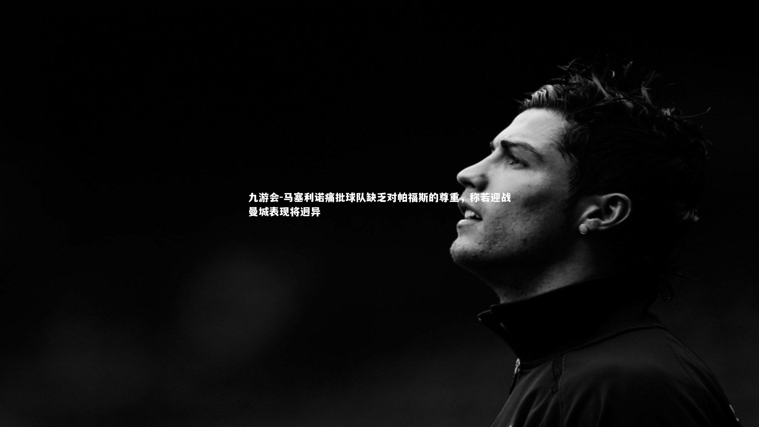 马塞利诺痛批球队缺乏对帕福斯的尊重，称若迎战曼城表现将迥异